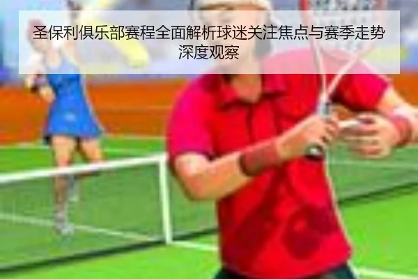 圣保利俱乐部赛程全面解析球迷关注焦点与赛季走势深度观察