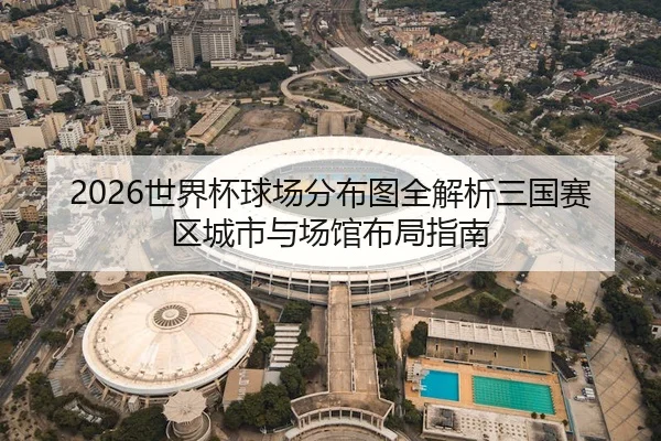 2026世界杯球场分布图全解析三国赛区城市与场馆布局指南